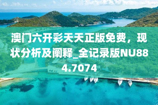 澳门六开彩天天正版免费，现状分析及阐释_全记录版NU884.7074