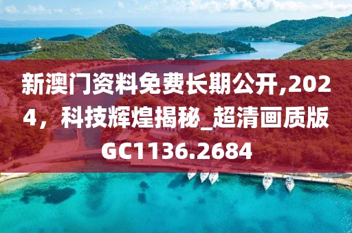 新澳门资料免费长期公开,2024，科技辉煌揭秘_超清画质版GC1136.2684