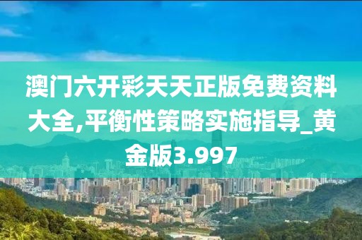 澳门六开彩天天正版免费资料大全,平衡性策略实施指导_黄金版3.997