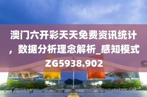 澳门六开彩天天免费资讯统计，数据分析理念解析_感知模式ZG5938.902