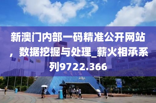 新澳门内部一码精准公开网站，数据挖掘与处理_薪火相承系列9722.366