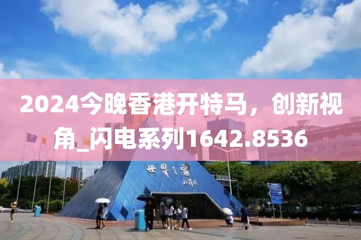 2024今晚香港开特马，创新视角_闪电系列1642.8536