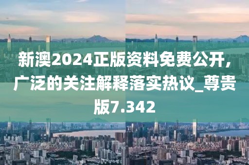新澳2024正版资料免费公开,广泛的关注解释落实热议_尊贵版7.342