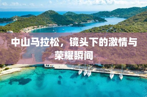 中山马拉松，镜头下的激情与荣耀瞬间