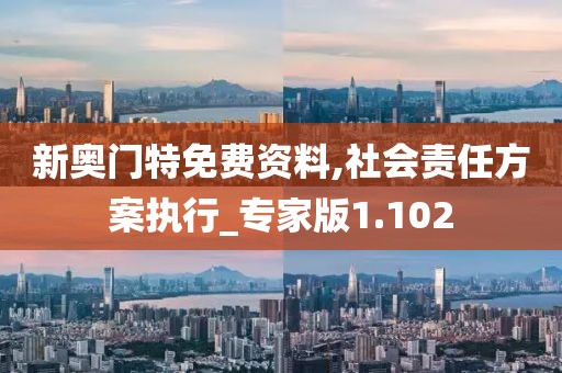 新奥门特免费资料,社会责任方案执行_专家版1.102