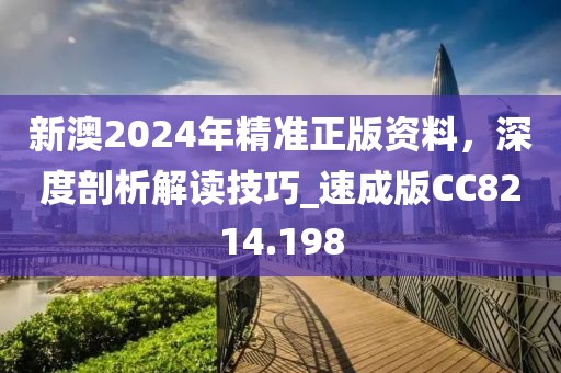 新澳2024年精准正版资料，深度剖析解读技巧_速成版CC8214.198