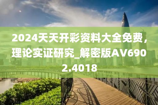 2024天天开彩资料大全免费，理论实证研究_解密版AV6902.4018