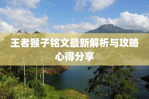 王者猴子铭文最新解析与攻略心得分享