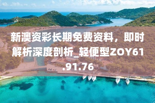 新澳资彩长期免费资料，即时解析深度剖析_轻便型ZOY61.91.76