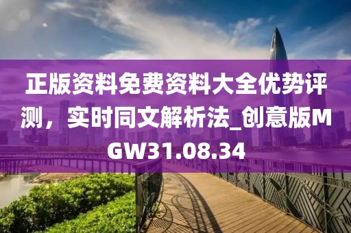 正版资料免费资料大全优势评测，实时同文解析法_创意版MGW31.08.34