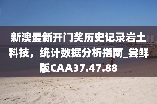 新澳最新开门奖历史记录岩土科技，统计数据分析指南_尝鲜版CAA37.47.88
