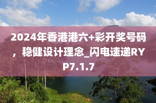 2024年香港港六+彩开奖号码，稳健设计理念_闪电速递RYP7.1.7