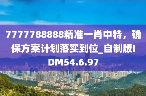 7777788888精准一肖中特，确保方案计划落实到位_自制版IDM54.6.97