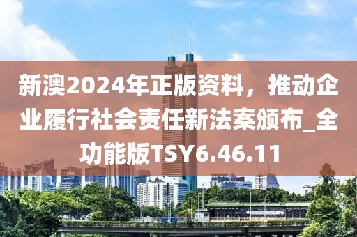 新澳2024年正版资料，推动企业履行社会责任新法案颁布_全功能版TSY6.46.11