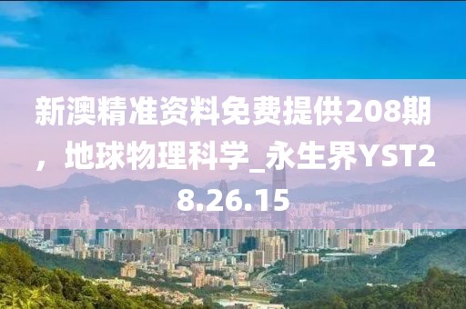 新澳精准资料免费提供208期，地球物理科学_永生界YST28.26.15