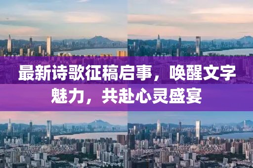 最新诗歌征稿启事，唤醒文字魅力，共赴心灵盛宴