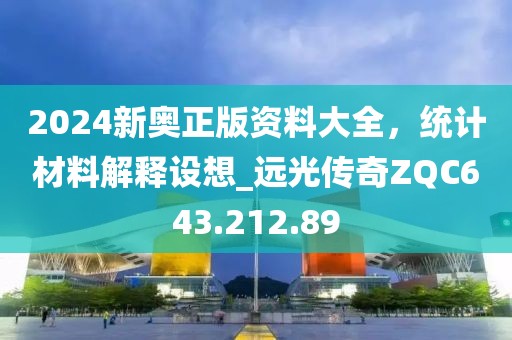 2024新奥正版资料大全，统计材料解释设想_远光传奇ZQC643.212.89