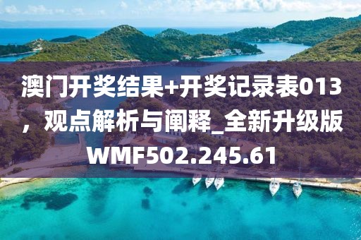 澳门开奖结果+开奖记录表013，观点解析与阐释_全新升级版WMF502.245.61
