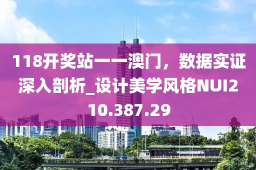 118开奖站一一澳门，数据实证深入剖析_设计美学风格NUI210.387.29