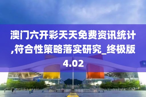 澳门六开彩天天免费资讯统计,符合性策略落实研究_终极版4.02