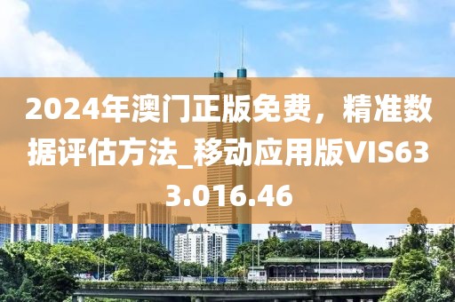 2024年澳门正版免费，精准数据评估方法_移动应用版VIS633.016.46