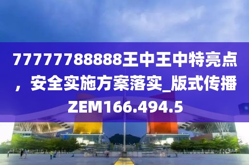 77777788888王中王中特亮点，安全实施方案落实_版式传播ZEM166.494.5
