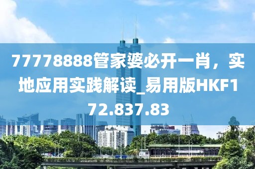 77778888管家婆必开一肖，实地应用实践解读_易用版HKF172.837.83