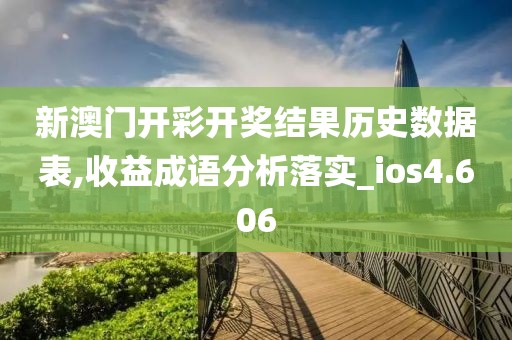 新澳门开彩开奖结果历史数据表,收益成语分析落实_ios4.606