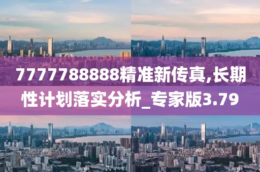 7777788888精准新传真,长期性计划落实分析_专家版3.79