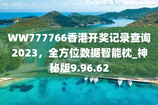 WW777766香港开奖记录查询2023，全方位数据智能枕_神秘版9.96.62