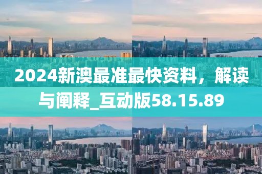 2024新澳最准最快资料，解读与阐释_互动版58.15.89