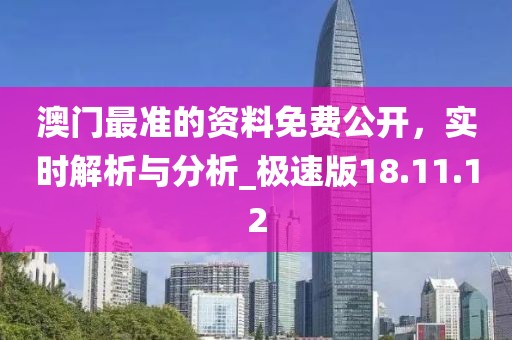 澳门最准的资料免费公开，实时解析与分析_极速版18.11.12