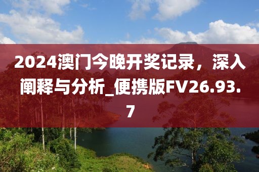 2024澳门今晚开奖记录，深入阐释与分析_便携版FV26.93.7