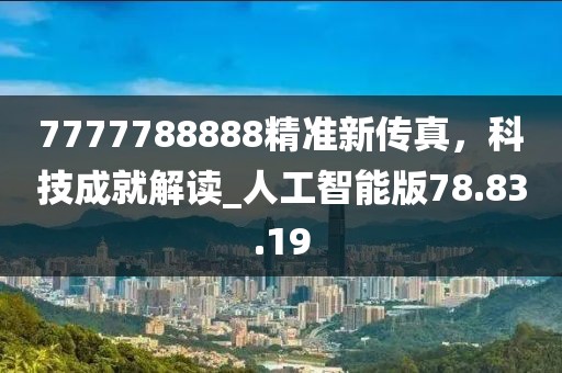 7777788888精准新传真，科技成就解读_人工智能版78.83.19