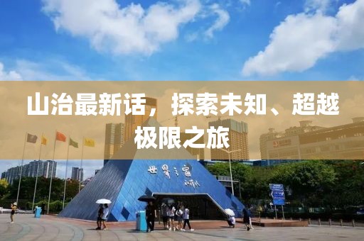 山治最新话，探索未知、超越极限之旅