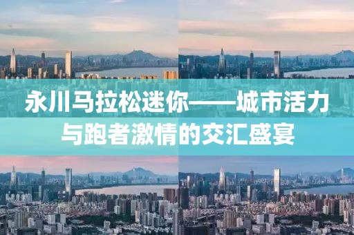 永川马拉松迷你——城市活力与跑者激情的交汇盛宴