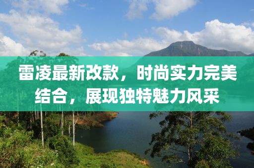 雷凌最新改款，时尚实力完美结合，展现独特魅力风采