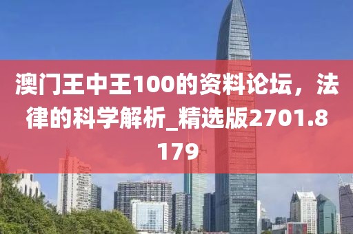 澳门王中王100的资料论坛，法律的科学解析_精选版2701.8179