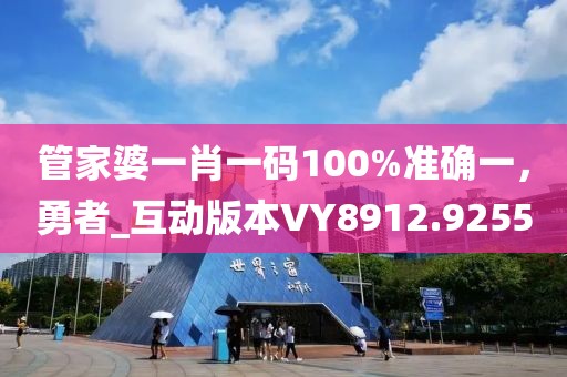 管家婆一肖一码100%准确一，勇者_互动版本VY8912.9255