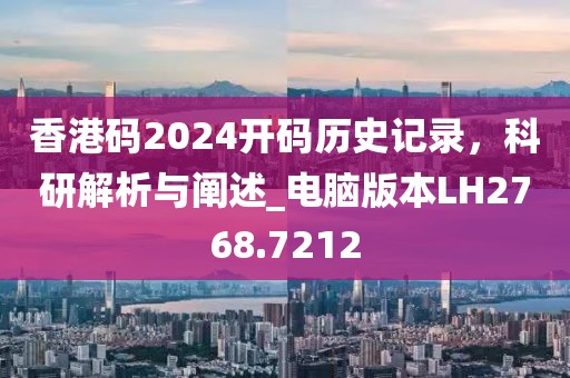 香港码2024开码历史记录，科研解析与阐述_电脑版本LH2768.7212
