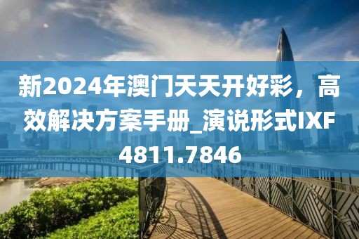 新2024年澳门天天开好彩，高效解决方案手册_演说形式IXF4811.7846