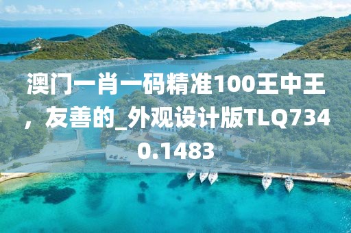 澳门一肖一码精准100王中王，友善的_外观设计版TLQ7340.1483