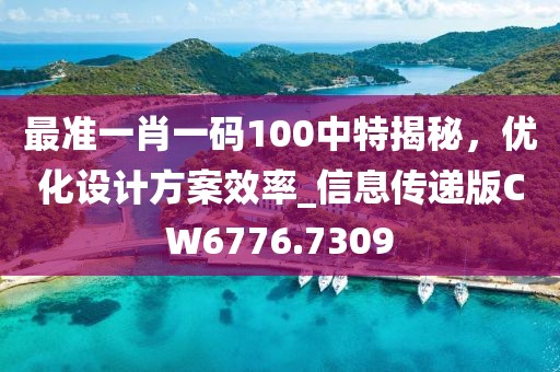 最准一肖一码100中特揭秘，优化设计方案效率_信息传递版CW6776.7309