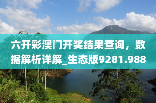 六开彩澳门开奖结果查询，数据解析详解_生态版9281.988