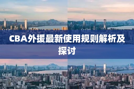 CBA外援最新使用规则解析及探讨