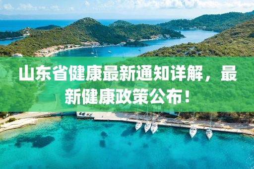 山东省健康最新通知详解，最新健康政策公布！