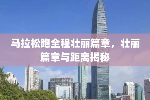 马拉松跑全程壮丽篇章，壮丽篇章与距离揭秘