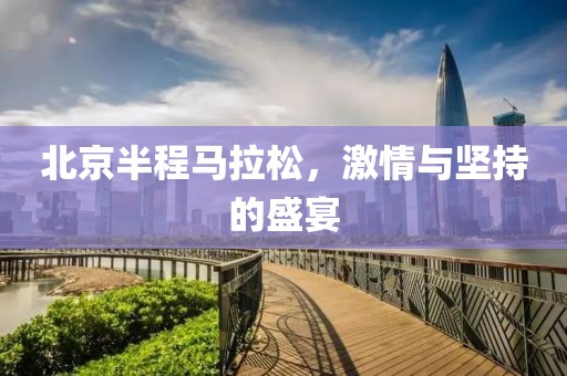 北京半程马拉松，激情与坚持的盛宴