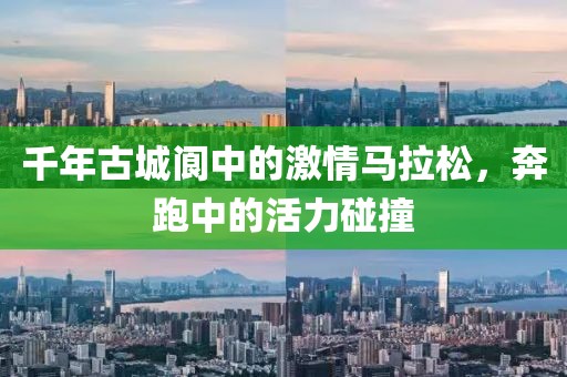 千年古城阆中的激情马拉松，奔跑中的活力碰撞