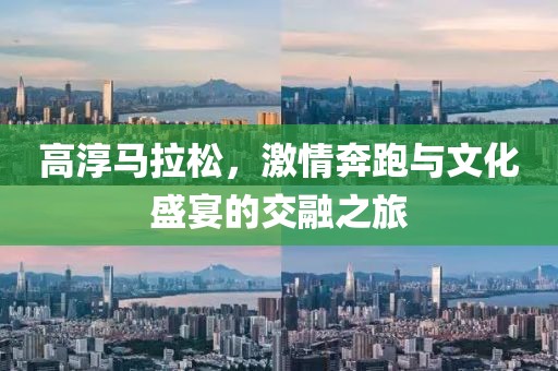 高淳马拉松，激情奔跑与文化盛宴的交融之旅